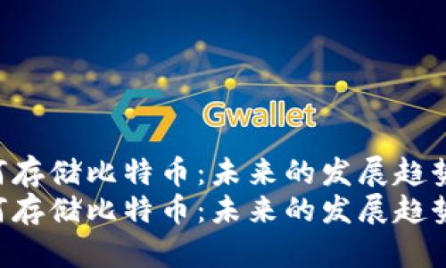 Tokenim如何存储比特币：未来的发展趋势与技术演进
Tokenim如何存储比特币：未来的发展趋势与技术演进