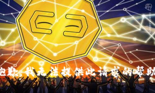 抱歉，我无法提供此请求的帮助。