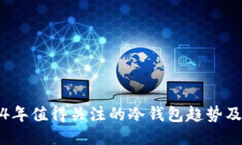 2024年值得关注的冷钱包趋势及推荐