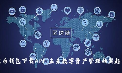 提币钱包下载APP：未来数字资产管理的新趋势