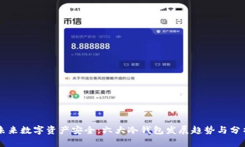 未来数字资产安全：六大冷钱包发展趋势与分析