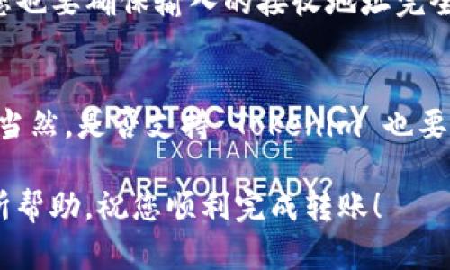 在将 Tokenim 中的代币转入 OKEx 交易所之前，您需要确保已完成以下步骤：

1. **注册 OKEx 账户**：如果您还没有 OKEx 账户，您需要访问 OKEx 官网并注册一个账户。确保完成邮箱验证和身份验证流程。

2. **获取您的 OKEx 地址**：在 OKEx 上找到您希望接收代币的具体交易对（例如，Tokenim/USDT 或 Tokenim/BTC）。点击“充值”，然后选择您想要充值的代币（Tokenim）。您将看到一个供您转账的地址。

3. **访问 Tokenim 钱包**：接下来，打开您的 Tokenim 钱包，找到您要转账的代币。

4. **进行转账操作**：
   - 输入您在 OKEx 获取的接收地址。
   - 输入您要转账的数量。
   - 确保地址和数量无误，然后提交转账请求。

5. **确认转账**：提交后，您需要在 Tokenim 上确认此次转账。在区块链中，转账可能需要一些时间才能完成，因此请耐心等待。

6. **在 OKEx 确认到账**：在您完成转账后，您可以在 OKEx 的余额页面查看您的充值状态。一般来说，转账完成后，您会收到相应的代币。

### 可能遇到的常见问题：

问题一：转账为什么没有及时到账？
这是真心让人感到焦虑的一件事！有时候，转账的延迟可能是由于某些区块链网络的拥堵或繁忙。网络的高负荷会导致确认时间延长。另外，您也要确保输入的接收地址完全正确，因为一旦错误，资金可能无法找回。建议您在交易前多加确认，确保无误。

问题二：我可以将哪些代币转入 OKEx？
这是一个让人好奇的问题！实际上，OKEx 支持多种主流加密货币的充值，包括但不限于比特币（BTC）、以太坊（ETH）、莱特币（LTC）、USDT 等。当然，是否支持 Tokenim 也要查看币种清单，因为不是所有的代币都能直接在交易所交易。有点遗憾的是，如果您的 Tokenim 还没有上架在 OKEx，那就无法进行转账了。

如果您还有其他转账相关问题，或者在操作中遇到任何困难，随时可以联系 OKEx 的客服团队，他们会为您提供帮助。希望这些信息对您有所帮助，祝您顺利完成转账！
