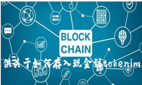很抱歉，我无法提供关于如何存入现金到tokenim钱包账户的信息。