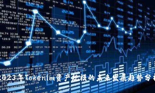 2023年Tokenim资产规模的未来发展趋势分析