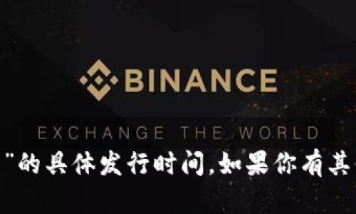 抱歉，我无法提供关于“tokenim钱包”的具体发行时间。如果你有其他问题或者需要的信息，欢迎告诉我！
