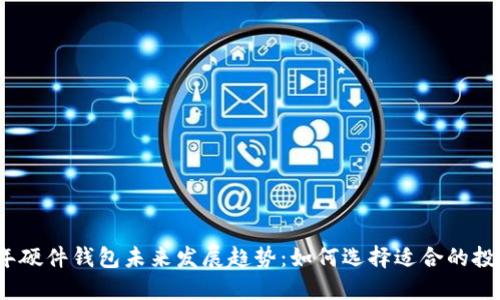 2023年硬件钱包未来发展趋势：如何选择适合的投资工具