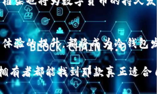 未来数字货币冷钱包的发展趋势与选择指南
keywords手机, 数字货币, 冷钱包, 未来趋势/keywords

引言：数字货币与冷钱包的崛起
在过去的十年里，数字货币越来越受到人们的关注。从比特币的诞生到以太坊的崛起，数字货币不仅改变了我们理解和使用金钱的方式，也引发了围绕其安全性和存储方式的广泛讨论。在众多存储选项中，冷钱包因其安全性而被广泛推荐。和传统的钱包不同，冷钱包并不与互联网连接，使得其成为存储数字资产的首选之一。

冷钱包的工作原理
冷钱包的核心理念是将用户的私钥保存在不与互联网连接的环境中。这种方式有效避免了黑客攻击和病毒感染的风险。常见的冷钱包有硬件钱包、纸钱包等形式。硬件钱包像一台小型计算机，为用户提供安全的密钥管理服务，而纸钱包则是将私钥以二维码的形式打印在纸上，既简单又安全。

未来冷钱包的发展趋势
随着数字货币市场的不断扩大，冷钱包的发展也面临着诸多机遇与挑战。合规性、安全性、用户体验等都成为冷钱包未来发展的关键因素。

h41. 安全性更进一步/h4
随著数字货币市场的发展，冷钱包的安全性需求愈加显著。未来冷钱包会融入更多的生物识别技术，例如指纹、面部识别等，为用户提供双重保障。同时，智能合约技术的引入，也可能为冷钱包的安全管理提供全新的解决方案。

h42. 便携性与多样性/h4
如今，冷钱包不仅仅局限于传统硬件或纸质形式。随着技术的进步，越来越多的便携式USB冷钱包问世，某种程度上满足了用户对移动性的期待。而未来，或许我们能够看到更多种类的冷钱包，如结合手机应用的冷钱包，进一步提升用户的使用体验。

h43. 用户体验至上/h4
在数字货币逐渐走入主流社会的背景下，用户体验将成为冷钱包竞争的关键。在UI设计上，冷钱包的使用界面应当，便于新手用户快速上手。同时，在客户服务方面，提供及时的技术支持也将是提升用户满意度的重要手段。

h44. 合规与法律法规/h4
随着政府和金融监管机构对数字货币的重视，冷钱包的合规需求愈发紧迫。未来，冷钱包设计可能需要融入更复杂的合规框架，以适应日益严格的法律法规环境。

如何选择合适的冷钱包？
面对市场上琳琅满目的冷钱包产品，消费者该如何做出明智的选择呢？以下几个考虑因素或许能够帮助你更好地进行选择。

h41. 安全性与品牌信誉/h4
选择冷钱包时，要优先考虑品牌的信誉和历史。许多知名品牌在安全性方面投入了大量资源，确保用户资产的安全。此外，查看用户的评价、社区反馈也是一个不错的选择。

h42. 用户界面设计/h4
对于初学者而言，友好的用户界面显得尤为重要。建议选择那些提供易于理解的指南和教学的产品，这样在使用过程中更能减少不必要的麻烦。

h43. 兼容性/h4
在选择冷钱包时，确保其能够支持你所持有的各种数字资产。有些钱包可能只能支持主流的数字货币，而在选择之前，最好要确认其对应的币种列表。

h44. 备份与恢复选项/h4
冷钱包的备份与恢复选项非常重要，这关系到你能否轻松找回自己的资产。大多数冷钱包会提供种子短语或恢复密钥，了解这些机制并妥善保存将是保护你数字资产的重要一环。

相关问题探讨
h4问题一：冷钱包和热钱包的区别是什么？/h4
冷钱包与热钱包的主要区别在于安全性与便利性之间的平衡。冷钱包不与互联网连接，因此在安全性上具有显著优势，适合长期存储数字货币。而热钱包则是为了便捷更好地进行日常交易而设计，虽然使用方便，但易受到网络攻击的威胁。对于持有大量数字资产的用户来说，冷钱包是更为安全的选择。

h4问题二：数字货币未来的趋势会如何发展？/h4
展望未来，数字货币的发展将会极大地依赖于金融科技的进步与社会的接受度。保持技术更新、跟上市场变化是非常必要的趋势。同时，合规的法律框架也将为数字货币的持久发展提供保障。在此背景下，冷钱包作为数字货币存储的重要工具，其功能和设计也将日益，为用户提供更优质的体验。

总结
随着数字货币市场的不断扩大与成熟，冷钱包作为保护资产的重要工具，其未来发展趋势也将日益显著。从安全性、生物识别技术，到便携性与用户体验的提升，都将成为冷钱包发展的核心要素。在选择合适的冷钱包时，用户应根据自身需求、品牌信誉、功能特性等进行全面考量。

真心觉得，随着量子技术和人工智能等前沿科技的不断投入，未来的冷钱包行业将迎来更加光明的前景。希望在未来的日子里，每一个数字资产的拥有者都能找到那款真正适合自己的冷钱包，安安心心地守护自己的财富。