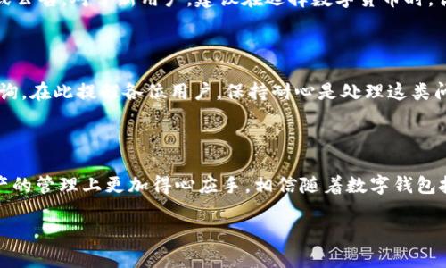 在讨论im钱包充值之前，我们首先要了解im钱包的基本功能和用途。im钱包作为一种数字钱包，它不仅能帮助用户更好地管理自己的加密资产，还能进行支付、转账等金融活动。如今，越来越多的人意识到数字钱包的重要性，尤其是在移动支付和在线交易日渐普及的今天。那如何进行有效的充值呢？下面就为您详细解析。

什么是im钱包？

im钱包是一款可以存储和管理数字资产的应用程序。用户可以通过它来管理自己的加密货币，如比特币、以太坊等。同时，im钱包还提供了转账和支付功能，方便用户进行数字资产的交易.

im钱包充充值的必要性

对于很多用户来说，了解如何正确充充值im钱包是非常重要的。因为只有确保钱包里有足够的数字货币，才能顺利进行各类交易。从而满足生活中对数字支付的需求。此外，随着数字货币市场的不断发展，越来越多的人开始接受并使用数字资产。

im钱包充值的方式

充值im钱包可以通过多种方式进行，以下是一些常见的充值方式：

ul
    listrong通过银行转账：/strong用户可以将钱转账到数字货币交易所，然后再用钱包地址将相应的加密货币转账到im钱包。/li
    listrong通过信用卡或借记卡：/strong有些钱包平台允许用户直接使用信用卡或借记卡购买数字货币，并将其充值至im钱包。这个方式快速而方便，但需要注意手续费。/li
    listrong通过第三方支付平台：/strong一些数字货币交易所或钱包支持与支付宝、微信支付等第三方支付平台联动，用户可以通过这些平台充值。/li
    listrong使用数字资产兑换：/strong如果用户已有其他数字钱包或交易账户中的货币，可以直接在im钱包中进行兑换操作。/li
/ul

如何选择适合自己的充值方式

选择适合自己的充值方式是一个很重要的课题。每个用户的需求、使用习惯和技术水平都不同，因此在选择充值方式时要思考以下问题：

ul
    li是否需要快速到账？如果是，建议选择信用卡或者第三方支付平台。 /li
    li是否在意手续费？不同的充值方式可能会有不同的手续费，银行转账相对较低，信用卡相对较高。/li
    li是否熟悉数字货币交易？对于新手用户，可以选择界面友好的交易平台进行充值。/li
/ul

充值im钱包的注意事项

在充值im钱包时，我们需要注意以下几点：

ul
    listrong确保安全：/strong用户在使用任何充值方式时，都要确保自己的账户安全，尽量选择官方渠道进行充值。/li
    listrong仔细核对地址：/strong在进行数字货币转账时，一定要仔细核对钱包地址，确保无误后再进行操作，以免造成损失。/li
    listrong了解充值限制：/strong不同钱包和交易平台可能会有充值上限，建议在充值前先了解相关政策。/li
/ul

常见问题解答

h41. im钱包支持哪些数字货币充值？/h4

im钱包支持多种主流数字货币的充值，包括比特币（BTC）、以太坊（ETH）、莱特币（LTC）等。具体支持哪些货币还需参考im钱包的官方指南或公告。对于新用户，建议在选择数字货币时，优先选择知名度较高的主流货币，以降低风险。

h42. 为什么我的充值一直未到账？/h4

充值未到账的原因可能有几种，比如网络延迟、地址错误、平台维护等。如果用户在充值后长时间未到账，建议及时联系im钱包客服进行咨询。在此提醒各位用户，保持耐心是处理这类问题的最好方式。同时，也要记得查看自己的交易记录，确保充值操作的每一步都无误。

总结

总的来说，im钱包的充值方式丰富多样，但在选择时还需考虑自身需求并注意安全问题。希望这篇文章能够对您有所帮助，让您在数字资产的管理上更加得心应手。相信随着数字钱包技术的不断创新和发展，未来的充值方式会更加便捷友好，让我们拭目以待吧！ 

以上内容围绕im钱包的充值问题进行了详细讲解，希望能给您带来实用的信息和帮助。
