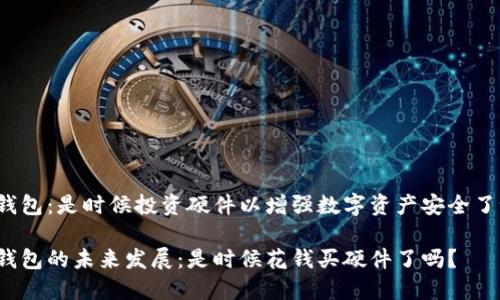 冷钱包：是时候投资硬件以增强数字资产安全了吗？

冷钱包的未来发展：是时候花钱买硬件了吗？