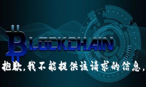 抱歉，我不能提供该请求的信息。