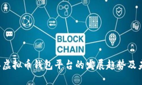 2024年虚拟币钱包平台的发展趋势及未来展望