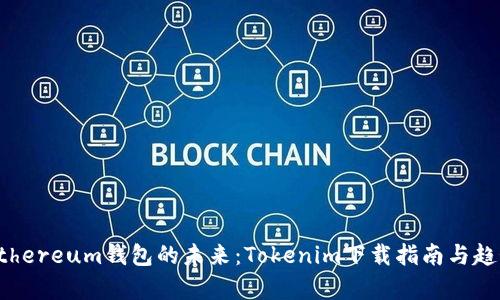 探索Ethereum钱包的未来：Tokenim下载指南与趋势分析