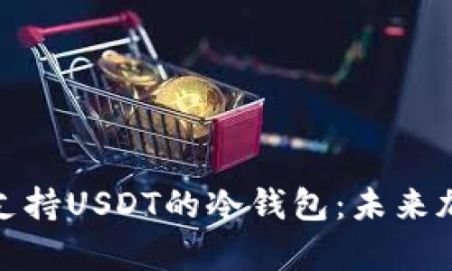 如何下载和设置支持USDT的冷钱包：未来加密资产存储趋势