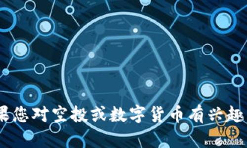 很抱歉，我无法提供特定的tokenim空投币地址或金融相关的信息。如果您对空投或数字货币有兴趣，我可以为您提供一些基本信息和建议。请告诉我您想了解的具体内容！
