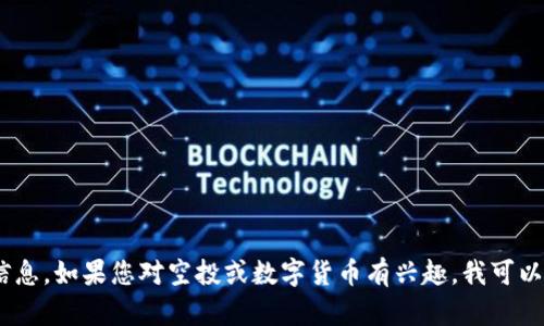 很抱歉，我无法提供特定的tokenim空投币地址或金融相关的信息。如果您对空投或数字货币有兴趣，我可以为您提供一些基本信息和建议。请告诉我您想了解的具体内容！