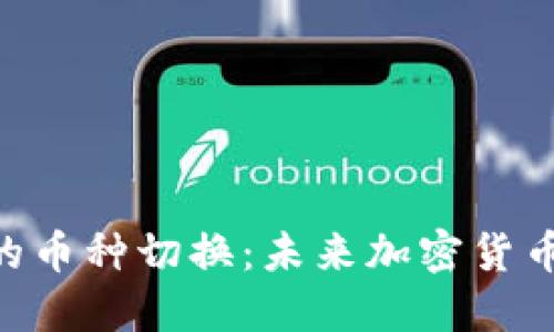 Tokenim平台的币种切换：未来加密货币交易的新趋势
