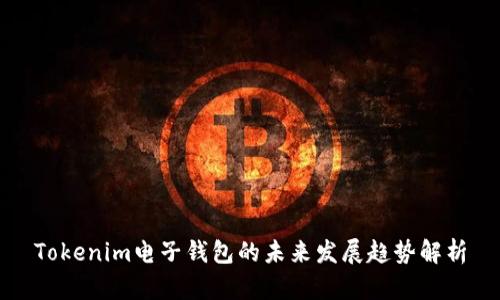 Tokenim电子钱包的未来发展趋势解析