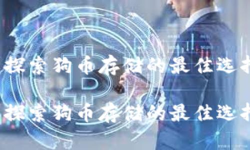 狗币有冷钱包吗？探索狗币存储的最佳选择及未来发展趋势

狗币有冷钱包吗？探索狗币存储的最佳选择及未来发展趋势