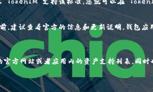 在加密货币和区块链领域，“TokenIM” 是一个多功能钱包应用，而 “HT” 通常指的是火币Token（Huobi Token）。对于您提到的“TokenIM能存HT吗？”这个问题，以下是相关的信息。

### TokenIM能够存储HT吗？

关于 TokenIM 钱包是否能够存储 HT（火币Token），通常取决于以下几个因素：

1. **支持的资产**：
   TokenIM 钱包作为一个多链钱包，主要支持 Ethereum、EOS 以及其他一些加密资产。如果 TokenIM 钱包支持 ERC-20 标准，那么您就可以将 HT 的代币版本存储在其中。

2. **Tokens的兼容性**：
   如果您的 HT 是以 ERC-20 标准发行的（如许多其他代币），且 TokenIM 支持该标准，您就可以在 TokenIM 中存储它。请务必不仅仅依赖名称，而是确认它的技术细节。

3. **最新版本与更新**：
   TokenIM 及其支持的资产会随着时间更新，因此在使用钱包之前，建议查看官方的信息和更新说明。钱包应用程序通常会在其官网或社区论坛发布更新和公告。

### 总结

为了确切地知道 TokenIM 是否能存储 HT，请您查看 TokenIM 的官方网站或者应用内的资产支持列表。同时也可以加入他们的社区或讨论组，获取第一手的用户反馈和经验。

如果您还有其他疑问，欢迎提出！