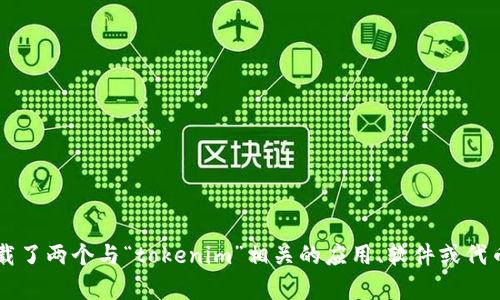 看起来您的信息有些不完整，您是在提到手机上下载了两个与“tokenim”相关的应用、软件或代币吗？请提供更多的上下文或细节，我会尽力帮助您！
