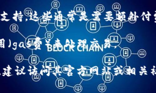 使用 Tokenim 或任何特定的区块链技术、平台或应用程序是否需要花钱，通常取决于以下几个因素：

1. **平台的使用费用**：一些区块链平台可能会收取交易费用、服务费用或订阅费用，具体取决于提供的服务种类和性质。

2. **代币的获取**：如果 Tokenim 是与某种代币相关的工具或平台，用户可能需要购买代币才能使用相关服务。这通常涉及到通过交易所购买代币并将其发送到支持该应用的数字钱包。

3. **附加服务**：某些平台可能会提供附加服务，如高级功能、分析工具或专业支持，这些通常是需要额外付费的。

4. **交易费用**：在与区块链相关的活动中，用户通常需要支付小额的矿工费用（gas费）来处理交易。

如果你有更多关于 Tokenim 的信息，或者想了解特定功能的支持情况和费用，建议访问其官方网站或相关社区，以获取最新的和详细的信息。