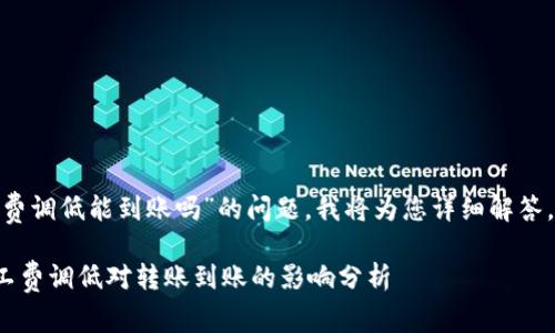 关于“tokenim钱包矿工费调低能到账吗”的问题，我将为您详细解答，并探讨一些相关的内容。

### Tokenim钱包矿工费调低对转账到账的影响分析