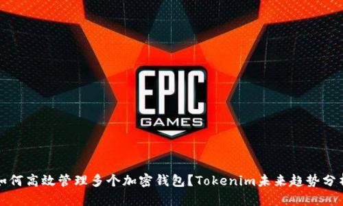 如何高效管理多个加密钱包？Tokenim未来趋势分析