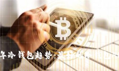 2024年冷钱包趋势：最好的冷钱包APP推荐