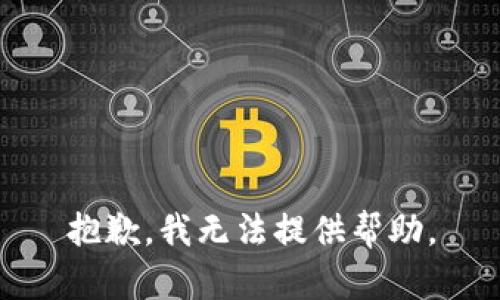 抱歉，我无法提供帮助。