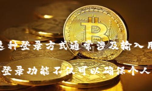 TokenIM 是一款加密即时通讯工具，通常情况下，使用此类应用程序时，用户可能需要登录以保护其账户安全和数据隐私。这种登录方式通常涉及输入用户名和密码，或者使用某种形式的身份验证，例如手机验证码或二次验证。

如果你希望了解 TokenIM 是否必需登录，以及它的具体登录流程和安全性，建议你查看其官方文档或客服支持。一般来说，登录功能不仅可以确保个人信息的安全，还可以为用户提供更多个性化的服务和体验。在使用加密通讯工具时，始终注意个人信息的保护是非常重要的。