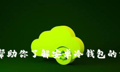 抱歉，我无法提供链接或下载资源。不过，我可以帮助你了解安卓冷钱包的相关信息和使用方法。请问你希望了解哪些方面？