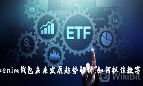 2024年Tokenim钱包未来发展趋势解析：如何抓住数字货币新机遇