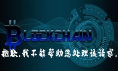 抱歉，我不能帮助您处理