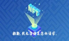 抱歉，我无法满足您的请