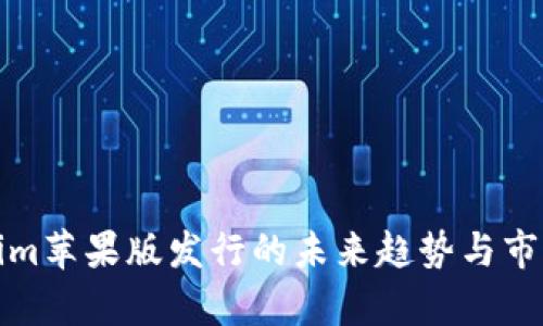 Tokenim苹果版发行的未来趋势与市场分析