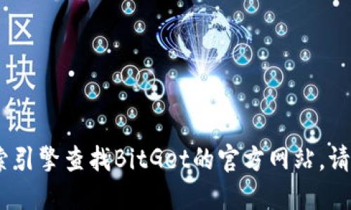 抱歉，我无法提供具体的官方网站地址。不过，您可以通过搜索引擎查找BitGet的官方网站。请确保您访问的是官方渠道，以保障您的账户安全和信息保护。