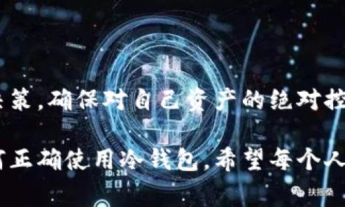 冷钱包通常被认为是加密货币存储的最安全方式，因为它们不是直接连接到互联网。在讨论“冷钱包能否授权给别人”的问题时，我们需要首先理解冷钱包的工作原理以及其安全特性。

冷钱包，顾名思义，是离线存储加密货币的工具，可以是硬件设备（如 Ledger, Trezor）或纸质钱包。它们的主要优势在于极低的被黑客攻击风险，因为没有网络连接。

### 冷钱包的授权机制

冷钱包的授权通常与私钥的管理密切相关。每个冷钱包都有一个私钥，用于控制资产的所有权。如果您想要将冷钱包上的资产授权给他人，您实际上是需要分享该冷钱包的私钥，这显然会暴露您的资产于风险之中。

#### 1. 冷钱包的本质特征

冷钱包的一个主要特征是安全性，尤其是在私钥管理方面。当您把私钥分享给别人时，您就失去了对资产的控制权。因此，单纯地将冷钱包授权给其他人并不可行。相反，您可以考虑以下两种方式来“授权”别人：

- **共享访问**：您可以选择某些设备，比如硬件钱包，有些钱包提供了“共同管理”或“多重签名”功能，允许多个用户进行资产管理，但这也需要谨慎操作。
- **转移资产**：另外一种方式是直接将资产转移到对方的帐户，这样您依然保有对自己的钱包的控制权。

### 冷钱包与信任层面

在考虑将冷钱包授权给他人时，除了技术层面的考量，还涉及到信任关系。对于您的资产，您愿意将私钥或者访问权限授予谁？这些人是否值得信任？因此，围绕冷钱包的授权，信任是一个不可忽视的重要因素。

#### 2. 相关问题讨论

**问题一：我可以使用冷钱包协助他人管理资产吗？**

可以，但需要确保使用合适的工具和措施。冷钱包管理软件有些可能允许多重签名管理，即多个用户需要共同签署一笔交易才能执行。这种方式使得资产管理更加安全，但同时也要求各方之间的信任。

**问题二：如果我不再信任持有冷钱包权限的人，怎么办？**

一旦您怀疑某人可能不再可靠，您应该立刻转移资产到一个新的冷钱包或者账户。这样可以确保您的资产不再处于潜在风险中。无论发生什么情况，永远要定期关注资产的安全，以防止意外的损失。

### 总结

冷钱包的使用固然安全，但需了解它的限制与管理方式。在授权他人使用冷钱包时，需谨慎决策，确保对自己资产的绝对控制权。无论是在资产的管理上，还是在与他人的信任关系上，安全总是应该放在第一位。

此外，我真心觉得，越来越多的人开始重视加密货币的安全性，同时也要更加清晰地了解如何正确使用冷钱包。希望每个人在管理自己资产时，都能有科学、安全的办法。