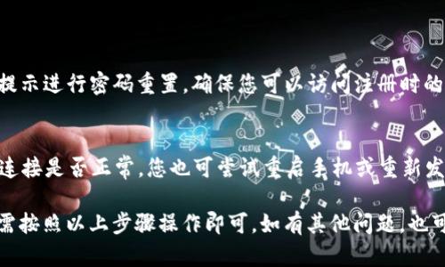 换手机后，登录 Tokenim 的步骤一般如下：

步骤一：下载 Tokenim 应用
首先，您需要在新的手机上下载并安装 Tokenim 应用。您可以前往应用商店（如 Apple App Store 或 Google Play Store）搜索 “Tokenim” 并下载最新版本。

步骤二：打开应用并选择登录
安装完成后，打开 Tokenim 应用，您会看到登录页面。请点击“登录”选项。

步骤三：输入账户信息
接下来，您需要输入您的账户信息，包括注册时使用的邮箱或用户名以及密码。如果您使用了两步验证，系统可能会要求您输入验证信息。

步骤四：输入 Token（如有需要）
如果您的账户安全设置中启用了 Token 或身份验证功能，您需要按照提示输入相应的 Token。请确保您有权访问相关的身份验证设备。

步骤五：完成登录
输入所有必要信息后，点击“登录”按钮。如果您输入的信息正确，您将成功登录到您的 Tokenim 账户。

步骤六：检查账户安全设置
登录后，有必要检查您的账户安全设置，确保没有异常活动。如果您开启了安全选项，请确保新的手机也能接收相关的验证信息。

如果您在登录过程中遇到问题，可以尝试以下步骤：

常见问题解决

h41. 忘记密码怎么办？/h4
如果您忘记了密码，可以在登录页面选择“忘记密码”，按照提示进行密码重置。确保您可以访问注册时的邮箱以接收重置链接。

h42. 为什么无法收到验证信息？/h4
如果开启了两步验证，但未能收到相关信息，首先检查网络连接是否正常。您也可尝试重启手机或重新发送验证信息。

总之，换手机后登录 Tokenim 其实是一个简单的过程，只需按照以上步骤操作即可。如有其他问题，也可以参考官方 FAQ 或联系客服获取帮助。