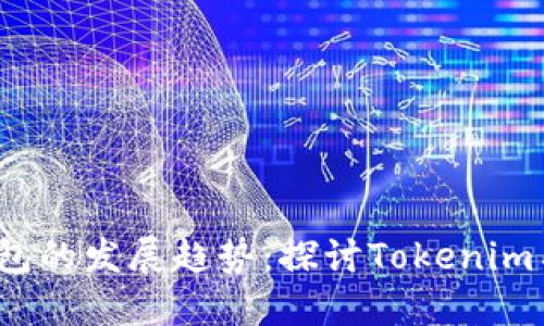 未来数字货币钱包的发展趋势：探讨Tokenim与EOS钱包的潜力