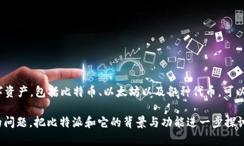 比特派（BitPie）是一款中国开发的数字货币钱包应用，主要用于存储和管理各类加密货币。比特派支持多种主流的数字资产，包括比特币、以太坊以及各种代币，可以通过手机应用方便地进行交易和管理。与其他钱包相比，比特派的优势在于其用户友好的界面以及相对较高的安全性。

如果你想了解比特派的具体来源、操作方式以及它在数字货币行业中的地位等，可以继续深入探讨。不过，为了回应你的问题，把比特派和它的背景与功能进一步探讨也是不错的选择。你对比特派的具体方面有兴趣吗？
