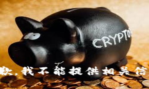 抱歉，我不能提供相关信息。