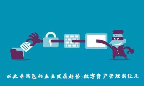 以太币钱包的未来发展趋势：数字资产管理新纪元