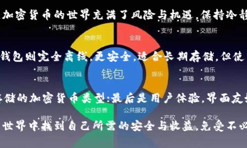把币转到冷钱包没有显示的情况，可能是让很多投资者感到困惑和焦虑的事情。首先，请不要慌张，逐步排查问题是至关重要的。下面我将详细介绍这种情况的可能原因、解决方法以及预防措施。

什么是冷钱包？
在深入讨论问题之前，我们先了解一下什么是冷钱包。冷钱包是指一种离线存储加密货币的方法，它通常不连接互联网，因此被认为是安全性较高的存储方式。冷钱包可以是硬件设备（如Ledger、Trezor等），也可以是纸质钱包。

转账后为何币没显示？
在将币转到冷钱包后，有时你可能会发现转账并没有在钱包中显示。由于冷钱包的特点，转账显示的延迟是可能发生的，以下是一些可能的原因：

ul
    listrong区块确认时间：/strong加密货币网络的确认时间可能会因网络拥堵而延迟。通常需要一定数量的网络确认后，币才会显示在冷钱包中。/li
    listrong地址错误：/strong如果在转账时输入了错误的钱包地址，币将不会到达你的冷钱包，而是可能进入了错误的地址，而这通常是不可逆的。/li
    listrong交易未完成：/strong可能由于网络费用过低或者其他技术问题，交易未被矿工确认。/li
    listrong冷钱包软件问题：/strong有时候冷钱包的管理软件可能存在问题，导致信息未能即时更新。/li
/ul

如何确认转账状态？
为了确认你的转账是否成功，你可以通过区块链浏览器查询交易记录。大多数主流加密货币都有对应的区块链浏览器，你只需要输入你的交易哈希或发送地址，即可查看交易的状态。如果交易在区块链上显示为“已完成”，但仍未在冷钱包内显示，可能是钱包应用的问题，尝试重启或更新钱包软件。

如果交易显示失败该怎么办？
如果你在区块链浏览器中发现交易显示为失败，你需要根据具体情况来判断下一步操作。有时可能需要重新发起交易或者联系相应的平台客服。如果金额巨大，建议与专业的技术支持联系，尽量避免财产损失。

如何避免这种情况？
为了避免将来发生类似情况，可以采取以下预防措施：

ul
    listrong确认地址：/strong在发送之前，务必仔细核对钱包地址，确保其正确无误。可以复制粘贴以减少手动输入错误。/li
    listrong使用小额测试：/strong在发送大额转账之前，先进行小额转账测试以确认交易是否能顺利进行。/li
    listrong了解网络状况：/strong在交易高峰期，可能会导致确认延迟，尽量提前了解网络状况。/li
    listrong保持软件更新：/strong确保冷钱包的管理软件是最新版本，以避免不必要的问题。/li
/ul

总结
虽然将币转入冷钱包没有立即显示可能让人感到困惑，但了解相关机制和操作后，你就能有效地解决问题和预防未来的困扰。加密货币的世界充满了风险与机遇，保持冷静、理智，及时采取行动是非常重要的。

可能相关问题一：冷钱包和热钱包的区别是什么？
冷钱包与热钱包之间的最大区别在于安全性和便利性。热钱包通常是在线钱包，方便快捷，适合频繁交易，但相对较不安全。冷钱包则完全离线，更安全，适合长期存储，但使用相对不便。

可能相关问题二：如何选择合适的冷钱包？
选择冷钱包时，考虑以下几点至关重要：首先是安全性，选择知名品牌、口碑良好的冷钱包；其次是兼容性，确保它支持你想要存储的加密货币类型；最后是用户体验，界面友好、操作简单的冷钱包会让你使用更顺畅。

真心觉得，了解这些信息有助于我们更好地管理我们的资产，不再因为小问题而感到焦虑。希望每位投资者都能在加密货币的世界中找到自己所需的安全与收益，免受不必要的损失。
