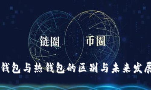 区块链冷钱包与热钱包的区别与未来发展趋势分析