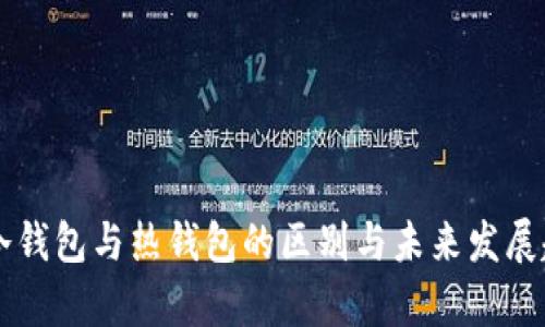 区块链冷钱包与热钱包的区别与未来发展趋势分析