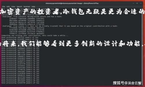 bianqi/bianqi
恒星币, 冷钱包, 加密货币, 数字资产/guanjianci

恒星币冷钱包的未来发展趋势

在加密货币领域，恒星币以其快速的交易速度和低廉的费用而受到广泛关注。随着加密市场的逐渐成熟，以及对安全存储需求的增加，冷钱包作为一种高安全性数字资产存储方案，正在被越来越多的用户所接受。在未来的发展过程中，恒星币冷钱包将会展现出哪些趋势呢？

1. 增强的安全功能

首先，随着技术的不断进步，恒星币冷钱包的安全功能将得到显著提升。现如今的冷钱包通常采用硬件设备如USB加密狗，或是纸钱包等形式，这些方案虽然在理论上能够抵御黑客攻击，但仍然有人为操作失误的风险。未来，随着生物识别技术的不断发展，可能会更多地应用于冷钱包中，像指纹、虹膜等生物识别手段，将能够极大增强冷钱包的安全性。而这些技术的融入，也将吸引那些重视安全性的用户。

2. 用户体验的提升

说到用户体验，真心觉得这对于吸引新用户、留住老用户是至关重要的。目前，许多冷钱包由于功能复杂，让不太懂技术的用户感到困惑。不过，随着用户需求的多样化，未来的恒星币冷钱包会越来越注重用户体验的。更人性化的界面、简洁的操作流程，以及更加详细的使用指导，将有助于用户更好地理解和使用冷钱包，降低他们的使用门槛。

3. 生态系统的构建

与此同时，随着恒星币生态系统的不断丰富，冷钱包的功能也可能会向多元化发展。过去，我们通常把冷钱包视为单一的存储工具，未来，冷钱包可能会逐渐演变成一个生态系统的一部分，兼具存储、交易、资产管理等多种功能。用户在冷钱包中，可以轻松进行资产转换、质押、借贷等操作，犹如一个集成的数字资产管理平台。这让人有点期待，冷钱包在未来将不再只是“冰冷的”存储设备，而会真正成为用户数字生活的一部分。

4. 合规性与监管的适应

不过在冷钱包的发展过程中，合规性与监管的适应也是不可忽视的一环。随着各国对加密货币的监管日益严格，冷钱包的开发者需要在满足用户隐私需求的同时，也要遵循相关法规，确保其产品不会陷入法律的灰色地带。这一方面可能会增加冷钱包的开发成本，但另一方面，也将提升用户对其信任度，让用户在使用过程中更有安全感。我认为，冷钱包未来必须坚持遵循法律法规，这样才能站稳脚跟，才能在竞争中占据一席之地。

5. 教育和社区的建设

最后，教育和社区的建设也是一个重要趋势。在加密货币行业，用户的知识水平普遍参差不齐，有些用户甚至对加密资产的基本概念都不够了解。为了帮助更多的冷钱包的使用，未来的恒星币冷钱包可能需要在这一方面进行更多的投入。通过线上线下的培训活动、社区论坛、用户问答环节等，提升用户的认知水平和使用信心，才能让更多人敢于跳出“温水煮青蛙”的状态，积极投资于加密货币。

相关问题探讨

问题一：恒星币冷钱包如何确保用户的资产安全？

从安全性角度来看，冷钱包相较于热钱包更具优势，因为它并不与互联网直接连接，黑客很难进行远程攻击。然而，用户的操作不当同样可能导致资产损失。恒星币冷钱包在安全设计上通常会采取多种策略，比如多重签名验证、强密码要求等。此外，随着技术的发展，也有可能引入更先进的安全措施，如区块链技术来记载资产的所有转移记录，确保任何操作都能追踪和验证。这样的设计不仅提升了冷钱包的安全性，也增强了用户的信任感和使用意愿。

问题二：恒星币冷钱包是不是每个投资者都需要的？

有点遗憾的是，很多投资者在刚入门时常常会忽视冷钱包的重要性，认为只要在交易所存储就可以安心。然而，真心觉得，冷钱包在保护用户资产方面所拥有的优势是不可忽视的。对于长期持有恒星币等加密资产的投资者，冷钱包无疑是更为合适的选择。不过，对于频繁交易的用户，温度适中的热钱包可能更加便利。选择是否使用冷钱包，最终需要根据个人的投资风格和安全需求而定。

总结

综上所述，恒星币冷钱包未来的趋势将更加注重安全、用户体验、生态系统构建、合规性以及教育建设。尽管面临着技术和市场的双重压力，冷钱包依然在加密资产管理中扮演着重要的角色。希望在不久的将来，我们能够看到更多创新的设计和功能，从而更好地服务于全球的加密货币用户。在这个不断变化的市场中，选择一个适合自己的冷钱包，是每一个投资者都需要认真思考的重要问题。

对加密货币感兴趣的朋友们，您有尝试过冷钱包吗？如果有，您对其使用体验如何？ 

我们期待您的回应，也希望在这个平台上，共同探讨更多有关恒星币和冷钱包的话题！