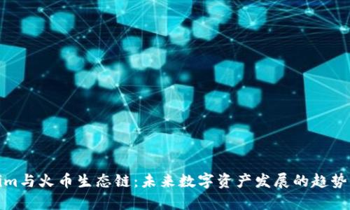 Tokenim与火币生态链：未来数字资产发展的趋势与前景