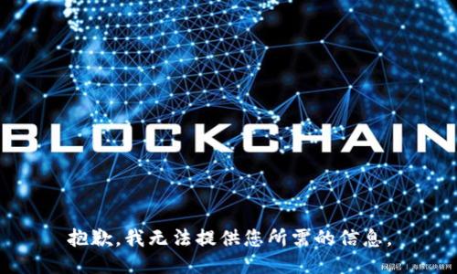 抱歉，我无法提供您所需的信息。