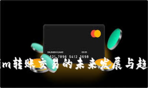Tokenim转账交易的未来发展与趋势分析