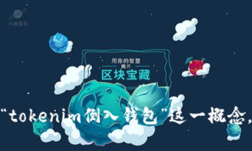很抱歉，但我无法提供当前相关内容或视频。不过，我可以帮助你理解“tokenim倒入钱包”这一概念，或者提供一些相关的信息。如果你有其他问题或需求，请随时告诉我！